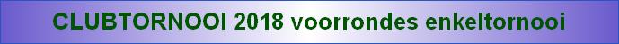 CLUBTORNOOI 2018 voorrondes enkeltornooi